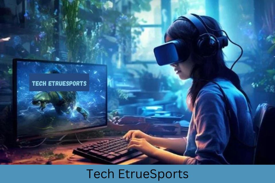 Tech EtrueSports: Revolution In the World Of Competitive Gaming