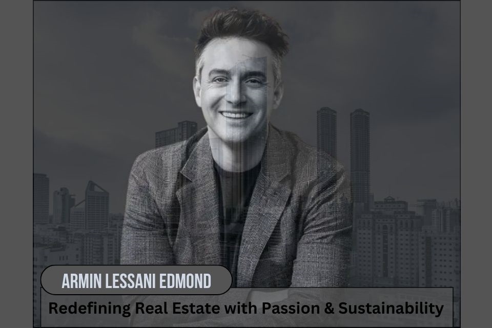 Armin Lessani Edmond: Pioneering Sustainable Innovation In Architecture & Real Estate